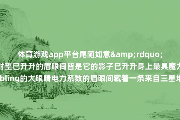 体育游戏app平台尾随如意&rdquo;03与三千多年前的小蛇对望巳升升的眉眼间皆是它的影子巳升升身上最具魔力的一定要数那双Blingbling的大眼睛电力系数的眉眼间藏着一条来自三星堆的小蛇????△青铜蛇 三星堆博物馆藏头部宽大 微微上扬蛇身布满菱形云纹朴拙传神的姿色令东谈主咋舌细看青铜蛇的眼部：歧羽纹、臣字目恰是巳升升的&ldquo;同款眼妆&rdquo;两条收支3000多岁的小蛇对望间 反