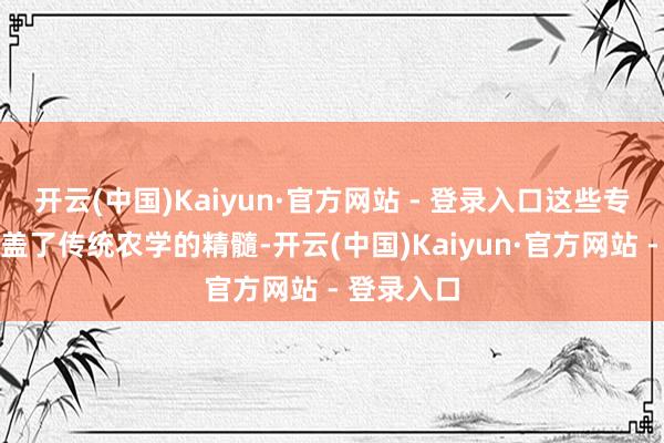 开云(中国)Kaiyun·官方网站 - 登录入口这些专科不仅涵盖了传统农学的精髓-开云(中国)Kaiyun·官方网站 - 登录入口