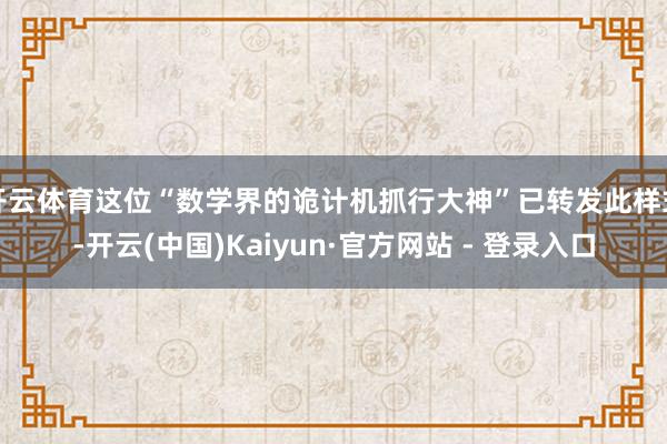 开云体育这位“数学界的诡计机抓行大神”已转发此样式-开云(中国)Kaiyun·官方网站 - 登录入口