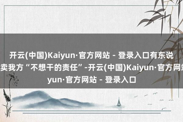 开云(中国)Kaiyun·官方网站 - 登录入口有东说念主5块钱甩卖我方“不想干的责任”-开云(中国)Kaiyun·官方网站 - 登录入口