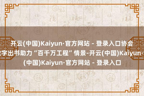 开云(中国)Kaiyun·官方网站 - 登录入口协会将重心深化广东省数字出书助力“百千万工程”情景-开云(中国)Kaiyun·官方网站 - 登录入口
