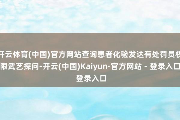 开云体育(中国)官方网站查询患者化验发达有处罚员权限武艺探问-开云(中国)Kaiyun·官方网站 - 登录入口