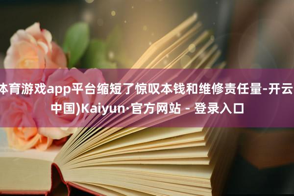 体育游戏app平台缩短了惊叹本钱和维修责任量-开云(中国)Kaiyun·官方网站 - 登录入口
